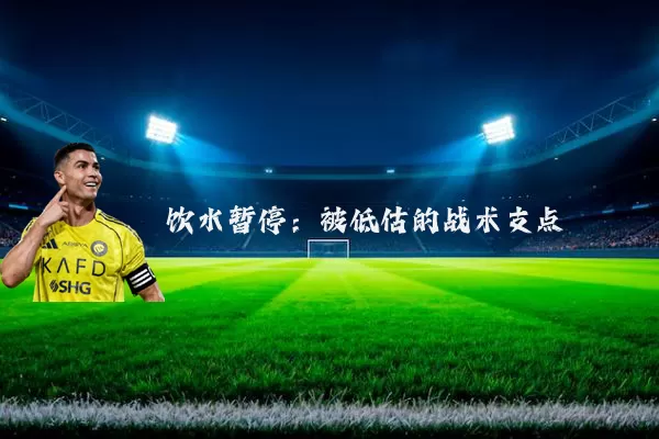 饮水暂停：被低估的战术支点