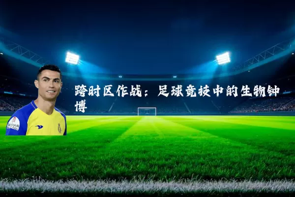 跨时区作战：足球竞技中的生物钟博弈